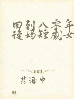 回到八零年代当后妈短剧女主