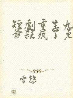 短剧重生九零少爷杀疯了免费观看