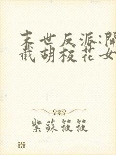 末世反派:开局截胡校花女主全文免费阅读