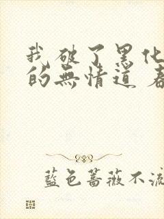 我破了黑化反派的无情道 春风榴火