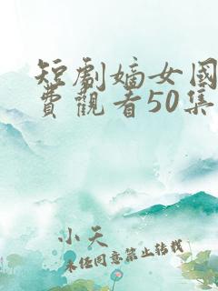 短剧嫡女国师免费观看50集