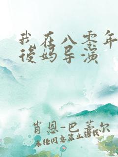我在八零年代当后妈导演