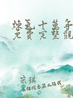 炼气十万年动漫免费完整观看