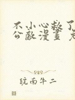 不小心救了江湖公敌漫画 免费