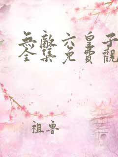 无敌六皇子云峥全集免费观看