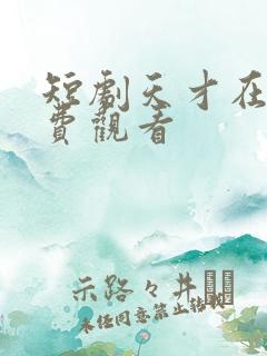 短剧天才在左免费观看