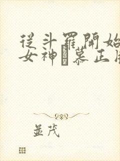 从斗罗开始俘获女神鞪慕正版小说