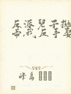 反派儿子抛弃女帝,我反手娶回家短剧