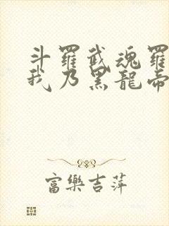 斗罗武魂罗三炮我乃黑龙帝君免费阅读