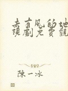 去有风的地方电视剧免费观看第一集