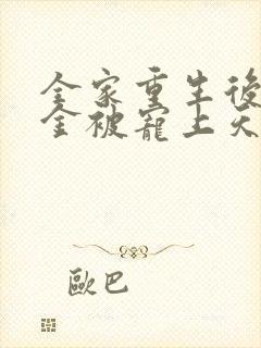 全家重生后真千金被宠上天