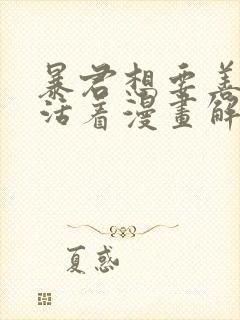 暴君想要善良的活着漫画解说