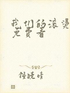 我们的滚烫人生免费看