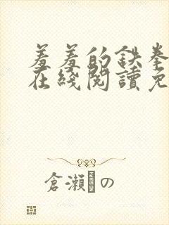 羞羞的铁拳漫画在线阅读免费观看