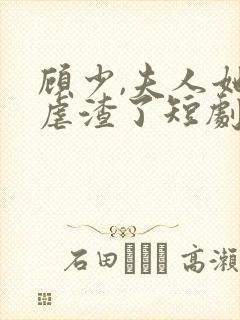 顾少,夫人她又虐渣了短剧