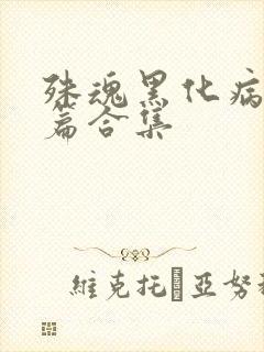 殊魂黑化病娇短篇合集