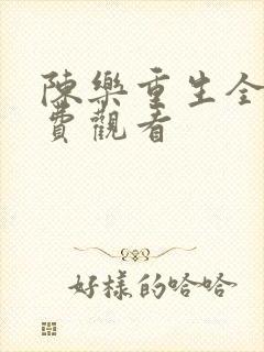 陈乐重生全集免费观看