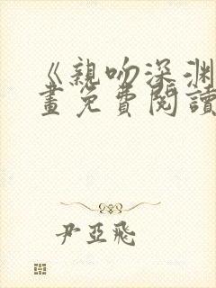 《亲吻深渊》漫画免费阅读入口