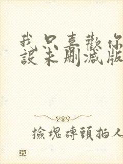 我只喜欢你的人设未删减版全文免费阅读