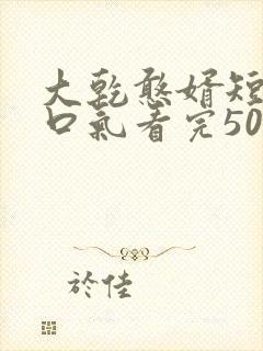 大乾憨婿短剧一口气看完50集