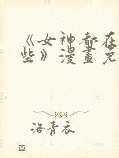 《女神都在看这些》漫画免费观看