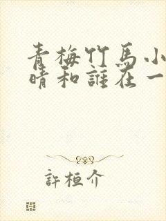 青梅竹马小说末晴和谁在一起