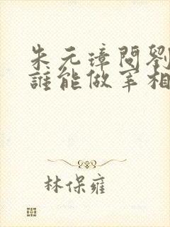 朱元璋问刘伯温谁能做宰相?