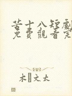 苦十八短剧全集免费观看完整版