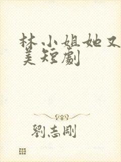 林小姐她又飒又美短剧