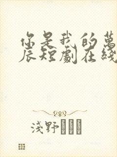 你是我的万千星辰短剧在线免费观看全集