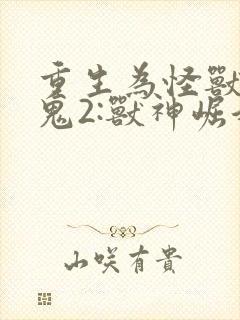 重生为怪兽什么鬼2:兽神崛起在线