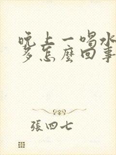 晚上一喝水就尿多怎么回事