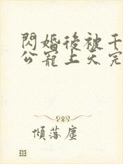 闪婚后被千亿老公宠上天完整短剧