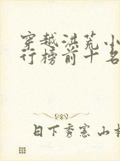 穿越洪荒小说排行榜前十名完结篇