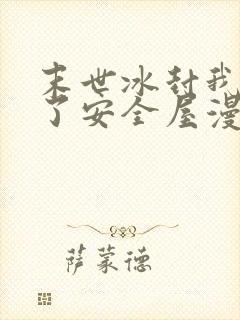 末世冰封我打造了安全屋漫画