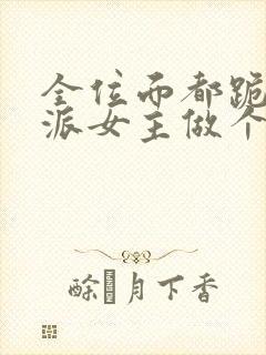 全位面都跪求反派女主做个人txt下载