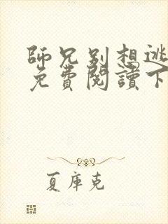 师兄别想逃漫画免费阅读下拉式