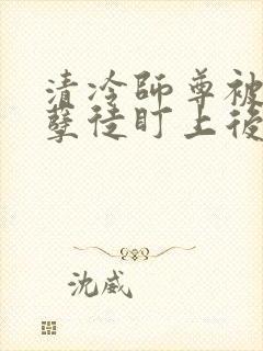 清冷师尊被疯批孽徒盯上后