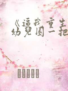 《逼我重生是吧幼儿园一把手》