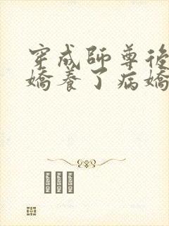 穿成师尊后,我娇养了病娇徒弟全文阅读