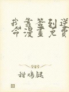 我靠签到逆天改命漫画免费下拉式