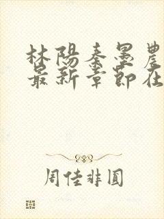 林阳秦墨农小说最新章节在线阅读