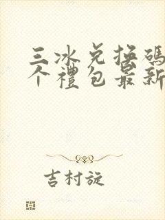 三冰兑换码12个礼包最新
