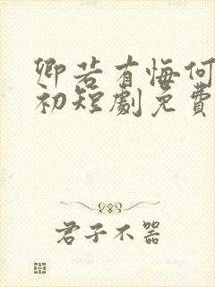 卿若有悔何必当初短剧免费