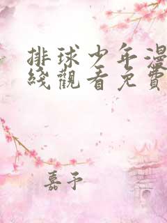 排球少年漫画在线观看免费下拉式