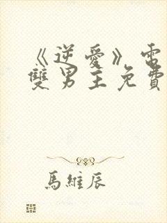 《逆爱》电视剧双男主免费观看2025