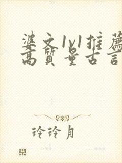 婆文1v1推荐高质量古言