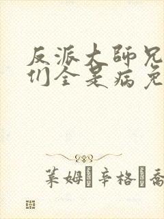 反派大师兄师妹们全是病免费观看动漫