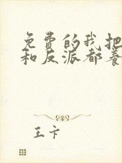 免费的我把男主和反派都养歪了小说