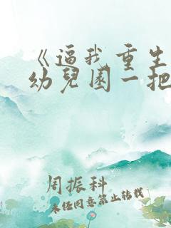 《逼我重生是吧幼儿园一把手》阅读全文